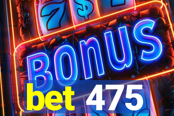 bet 475